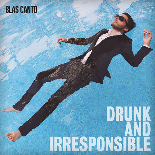 Blas Cantó - Drunk & Irresponsible